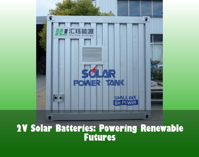 2V Solar Batteries: Powering Renewable Futures